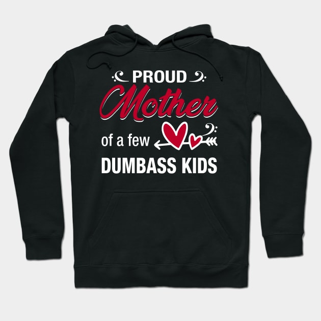 Proud Mother Of A Few Dumbass Kids Hoodie by Kaileymahoney